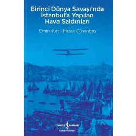 Birinci Dünya Savaşı’nda İstanbul’a Yapılan Hava Saldırıları - Mesut Güvenbaş Emin Kurt
