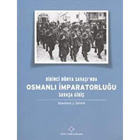 Birinci Dünya Savaşı’nda Osmanlı İmparatorluğu Savaşa Giriş - Stanford J. Shaw