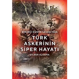 Birinci Dünya Savaşı'nda Türk Askerinin Siper Hayatı - Dilber Alkama