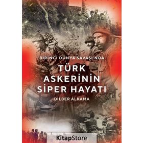 Birinci Dünya Savaşı'nda Türk Askerinin Siper Hayatı - Dilber Alkama