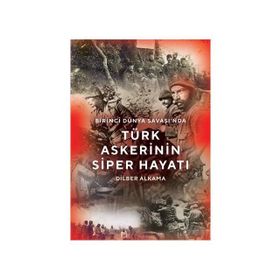 Birinci Dünya Savaşı'nda Türk Askerinin Siper Hayatı - Dilber Alkama