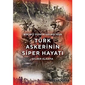 Birinci Dünya Savaşı'nda Türk Askerinin Siper Hayatı - Dilber Alkama