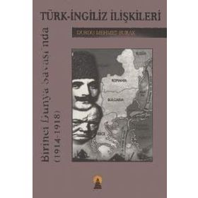BIRINCI DÜNYA SAVAŞINDA TÜRK İNGİLİZ İLİŞKİLERİ 1914-1918 - DURDU MEHMET BURAK
