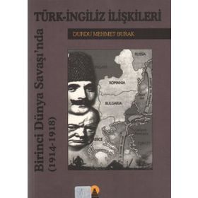 BIRINCI DÜNYA SAVAŞINDA TÜRK İNGİLİZ İLİŞKİLERİ 1914-1918 - DURDU MEHMET BURAK