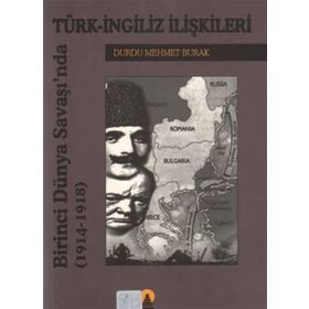 BIRINCI DÜNYA SAVAŞINDA TÜRK İNGİLİZ İLİŞKİLERİ 1914-1918 - DURDU MEHMET BURAK