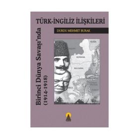 BIRINCI DÜNYA SAVAŞINDA TÜRK İNGİLİZ İLİŞKİLERİ 1914-1918 - DURDU MEHMET BURAK