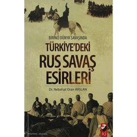 BIRINCI DÜNYA SAVAŞINDA TÜRKİYEDEKİ RUS SAVAŞ ESIRLERI - NEBAHAT ORAN ARSLAN