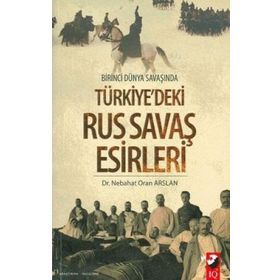 BIRINCI DÜNYA SAVAŞINDA TÜRKİYEDEKİ RUS SAVAŞ ESIRLERI - NEBAHAT ORAN ARSLAN