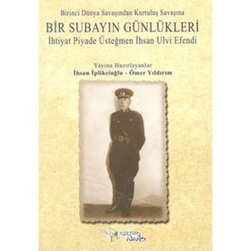 Birinci Dünya Savaşından Kurtuluş Savaşına Bir Subayın Günlükleri - İhsan İplikçioğlu Ömer Yıldırım