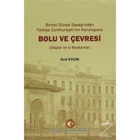Birinci dünya Savaşı’ndan Türkiye Cumhuriyeti’nin Kuruluşuna Bolu ve Çevresi - Erol Evcin