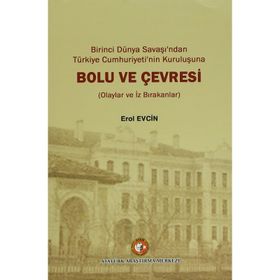 Birinci dünya Savaşı’ndan Türkiye Cumhuriyeti’nin Kuruluşuna Bolu ve Çevresi - Erol Evcin
