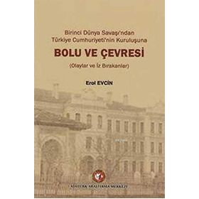Birinci dünya Savaşı’ndan Türkiye Cumhuriyeti’nin Kuruluşuna Bolu ve Çevresi - Erol Evcin