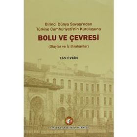 Birinci dünya Savaşı’ndan Türkiye Cumhuriyeti’nin Kuruluşuna Bolu ve Çevresi - Erol Evcin