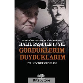 Birinci Dünya Savaşının En Büyük Komutanı Halil Paşa ile 13 yıl Gördüklerim Duyduklarım - Necdet Özgelen