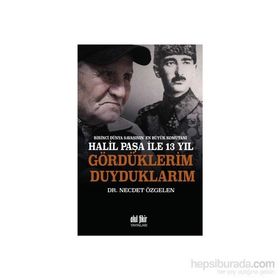 Birinci Dünya Savaşının En Büyük Komutanı Halil Paşa ile 13 yıl Gördüklerim Duyduklarım - Necdet Özgelen