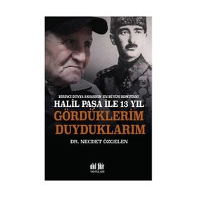 Birinci Dünya Savaşının En Büyük Komutanı Halil Paşa ile 13 yıl Gördüklerim Duyduklarım - Necdet Özgelen