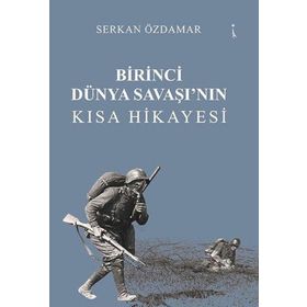 Birinci Dünya Savaşının Kısa Hikayesi Serkan Özdamar İkinci Adam Yayınları