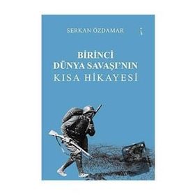 Birinci Dünya Savaşının Kısa Hikayesi Serkan Özdamar İkinci Adam Yayınları