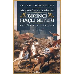 Birinci Haçlı Seferi - Bir Tanığın Kaleminden Kudüse Yolculuk - Peter Tudebodus