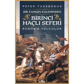 Birinci Haçlı Seferi - Bir Tanığın Kaleminden Kudüse Yolculuk - Peter Tudebodus