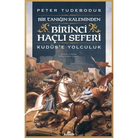 Birinci Haçlı Seferi - Bir Tanığın Kaleminden Kudüse Yolculuk - Peter Tudebodus