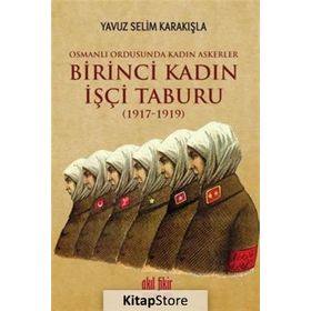 Birinci Kadın İşçi Taburu 1917-1919 - Yavuz Selim Karakışla