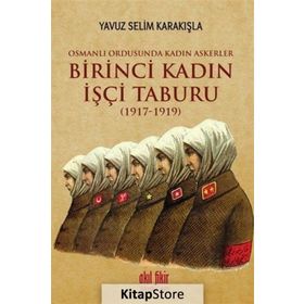 Birinci Kadın İşçi Taburu 1917-1919 - Yavuz Selim Karakışla