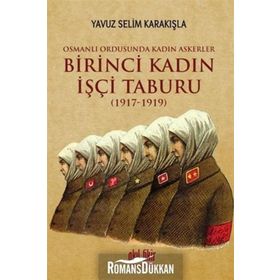 Birinci Kadın İşçi Taburu 1917-1919 - Yavuz Selim Karakışla