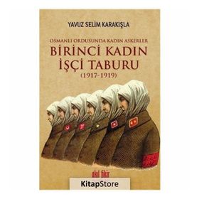 Birinci Kadın İşçi Taburu 1917-1919 - Yavuz Selim Karakışla