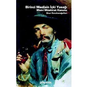 BIRINCI MECLISIN İÇKİ YASAĞI MEN-I MÜSKIRAT KANUNU - ONUR KARAHANOĞULLARI
