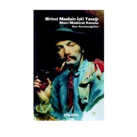 BIRINCI MECLISIN İÇKİ YASAĞI MEN-I MÜSKIRAT KANUNU - ONUR KARAHANOĞULLARI
