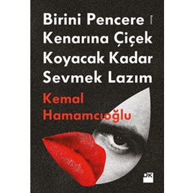 Birini Pencere Kenarına Çiçek Koyacak Kadar Sevmek Lazım - Kemal Hamamcıoğlu