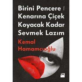 Birini Pencere Kenarına Çiçek Koyacak Kadar Sevmek Lazım - Kemal Hamamcıoğlu