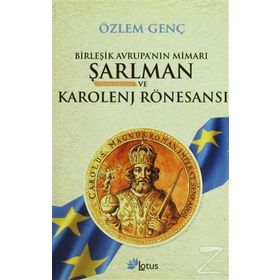 Birleşik Avrupa’nın Mimarı Şarlman ve Karolenj Rönesansı - Özlem Genç