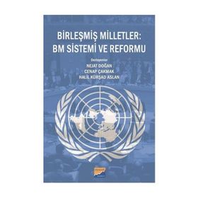 Birleşmiş Milletler BM Sistemi ve Reformu - Heyet-Kurul-Komisyon Nejat Doğan Cenap Çakmak