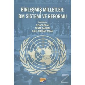 Birleşmiş Milletler BM Sistemi ve Reformu - Heyet-Kurul-Komisyon Nejat Doğan Cenap Çakmak