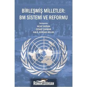 Birleşmiş Milletler BM Sistemi ve Reformu - Heyet-Kurul-Komisyon Nejat Doğan Cenap Çakmak