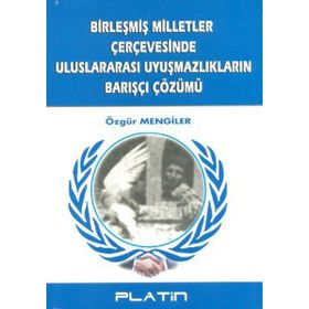 Birleşmiş Milletler Çerçevesinde Uluslararası Uyuşmazlıkların Barışçı Çözümü -Özgür Men