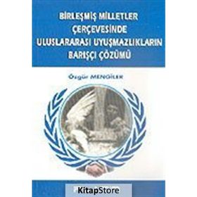 Birleşmiş Milletler Çerçevesinde Uluslararası Uyuşmazlıkların Barışçı Çözümü -Özgür Men