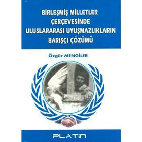 Birleşmiş Milletler Çerçevesinde Uluslararası Uyuşmazlıkların Barışçı Çözümü -Özgür Men