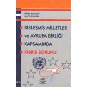 BİRLEŞMİŞ MILLETLER VE AVRUPA BİRLİĞİ KAPSAMINDA KIBRIS SORUNU - ENVER BOZKURT;HAVVA DEMIREL