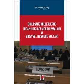 Birleşmiş Milletlerde İnsan Hakları Mekanizmaları ve Bireysel Başvuru Yolları - Ahmet Ulutaş
