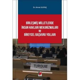 Birleşmiş Milletlerde İnsan Hakları Mekanizmaları ve Bireysel Başvuru Yolları - Ahmet Ulutaş