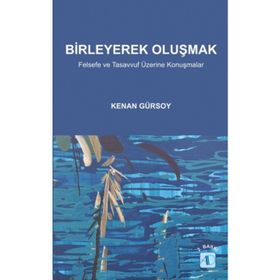 BIRLEYEREK OLUŞMAK FELSEFE VE TASAVVUF ÜZERINE KONUŞMALAR - KENAN GÜRSOY