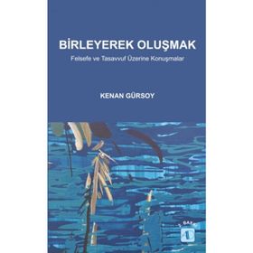 BIRLEYEREK OLUŞMAK FELSEFE VE TASAVVUF ÜZERINE KONUŞMALAR - KENAN GÜRSOY