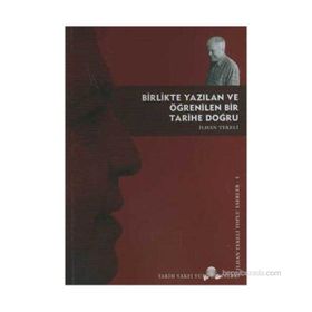 BIRLIKTE YAZILAN VE ÖĞRENİLEN BIR TARIHE DOĞRU - İLHAN TAKELI