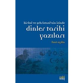BIRUNI VE ŞEHRİSTAN'NİN İZİNDE DINLER TARIHI YAZILARI - FUAT AYDIN