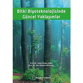 Bitki Biyoteknolojisinde Güncel Yaklaşımlar - Yelda Özden Çiftçi - Palme Yayınları