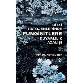 Bitki Patojenlerinde Fungisitlere Duyarlılık Azalışı - Nafız Delen