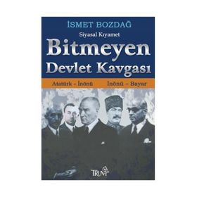 BITMEYEN DEVLET KAVGASI ATATÜRK - İNÖNÜ / İNÖNÜ - BAYAR - İSMET BOZDAĞ